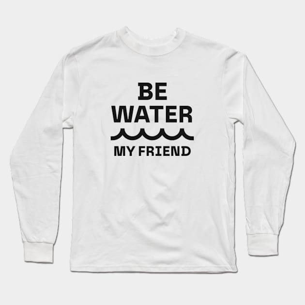 Be water, my friend Long Sleeve T-Shirt by Wisdomattic